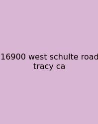 16900 West Schulte Road Tracy Ca