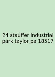 24 Stauffer Industrial Park Taylor Pa 18517