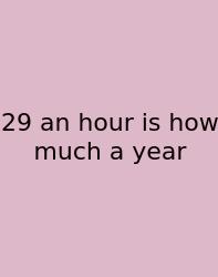 29 An Hour Is How Much A Year
