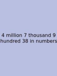 4 Million 7 Thousand 9 Hundred 38 In Numbers