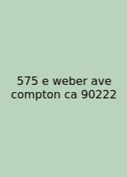 575 E Weber Ave Compton Ca 90222