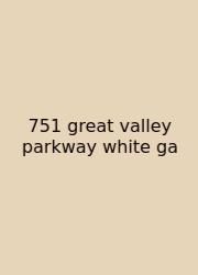 751 Great Valley Parkway White Ga