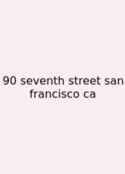 90 Seventh Street San Francisco Ca