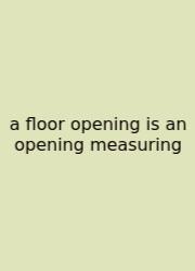 A Floor Opening Is An Opening Measuring