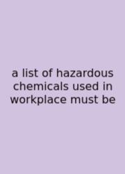 A List Of Hazardous Chemicals Used In Workplace Must Be