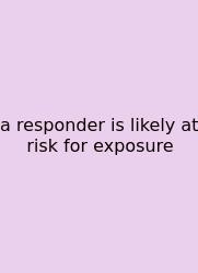 A Responder Is Likely At Risk For Exposure