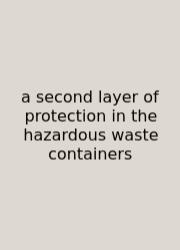 A Second Layer Of Protection In The Hazardous Waste Containers