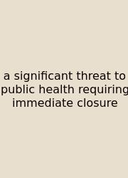 A Significant Threat To Public Health Requiring Immediate Closure