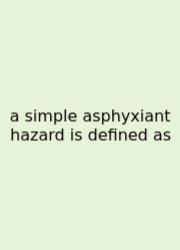 A Simple Asphyxiant Hazard Is Defined As