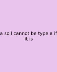 A Soil Cannot Be Type A If It Is