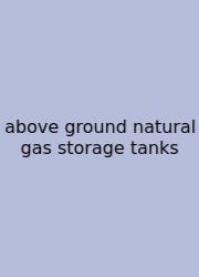Above Ground Natural Gas Storage Tanks