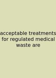 Acceptable Treatments For Regulated Medical Waste Are