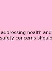 Addressing Health And Safety Concerns Should