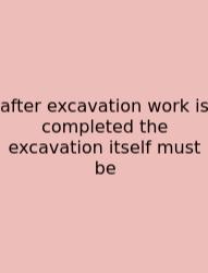 After Excavation Work Is Completed The Excavation Itself Must Be