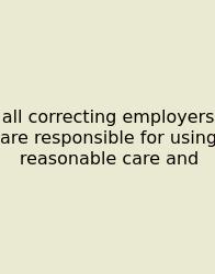 All Correcting Employers Are Responsible For Using Reasonable Care And