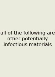 All Of The Following Are Other Potentially Infectious Materials