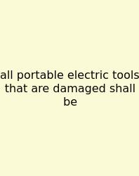 All Portable Electric Tools That Are Damaged Shall Be