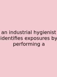 An Industrial Hygienist Identifies Exposures By Performing A