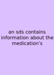 An Sds Contains Information About The Medication's