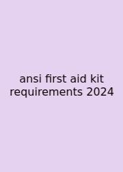Ansi First Aid Kit Requirements 2024