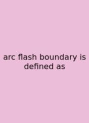 Arc Flash Boundary Is Defined As