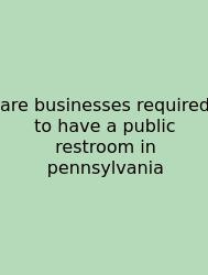 Are Businesses Required To Have A Public Restroom In Pennsylvania