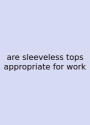 Are Sleeveless Tops Appropriate For Work