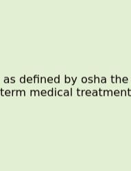 As Defined By Osha The Term Medical Treatment