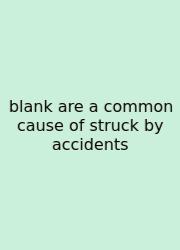 Blank Are A Common Cause Of Struck By Accidents