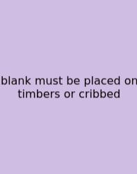 Blank Must Be Placed On Timbers Or Cribbed