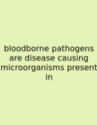 Bloodborne Pathogens Are Disease Causing Microorganisms Present In