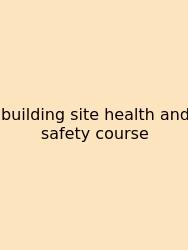 Building Site Health And Safety Course