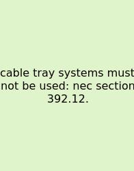 Cable Tray Systems Must Not Be Used: Nec Section 392.12.