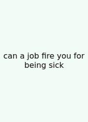 Can A Job Fire You For Being Sick