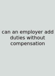 Can An Employer Add Duties Without Compensation