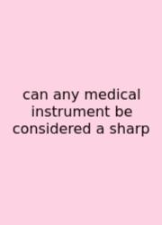 Can Any Medical Instrument Be Considered A Sharp