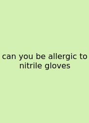 Can You Be Allergic To Nitrile Gloves