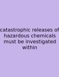Catastrophic Releases Of Hazardous Chemicals Must Be Investigated Within
