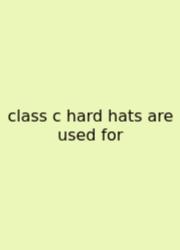 Class C Hard Hats Are Used For