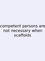 Competent Persons Are Not Necessary When Scaffolds