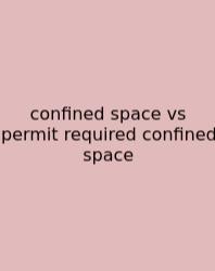 Confined Space Vs Permit Required Confined Space