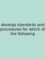 Develop Standards And Procedures For Which Of The Following