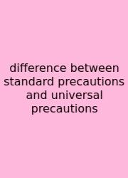 Difference Between Standard Precautions And Universal Precautions