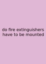 Do Fire Extinguishers Have To Be Mounted