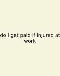 Do I Get Paid If Injured At Work