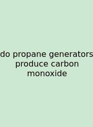 Do Propane Generators Produce Carbon Monoxide