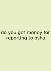 Do You Get Money For Reporting To Osha