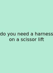 Do You Need A Harness On A Scissor Lift