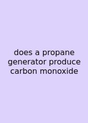 Does A Propane Generator Produce Carbon Monoxide