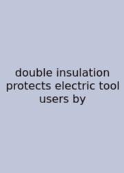 Double Insulation Protects Electric Tool Users By
